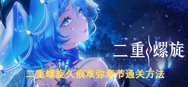 二重螺旋久痕难弥关卡通关技巧