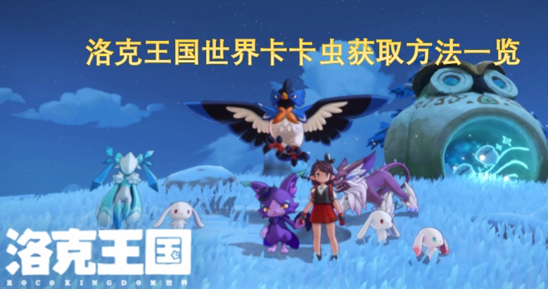 洛克王国世界卡卡虫获取途径全解析