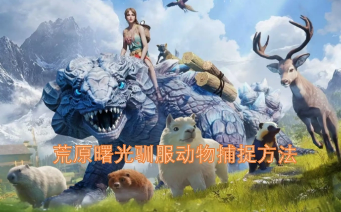 荒原曙光中驯服与捕捉动物的办法