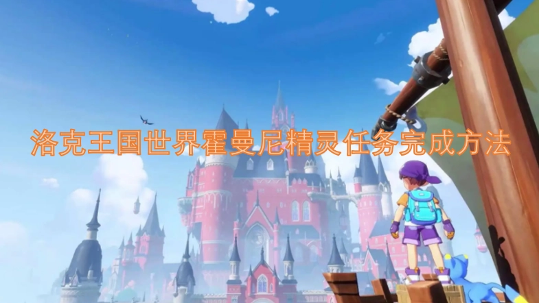 洛克王国世界中霍曼尼精灵任务的完成攻略