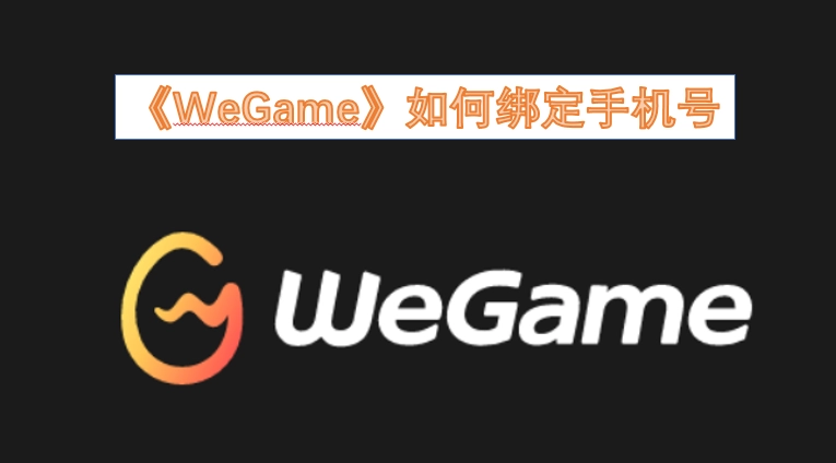 《WeGame》手机号绑定操作指南