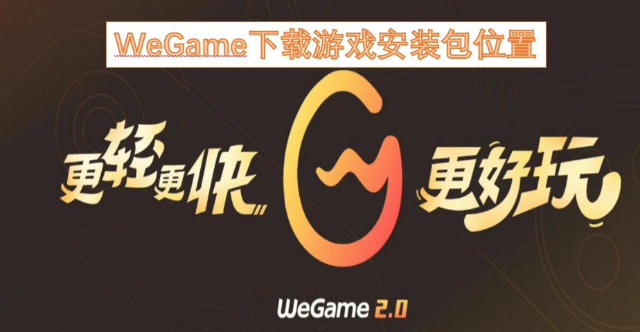WeGame平台下载游戏安装包的存储路径