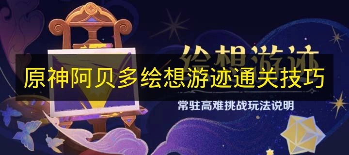 《原神》阿贝多绘想游迹玩法通关指南