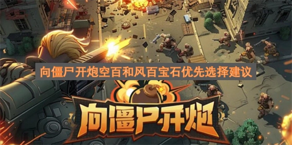 《向僵尸开炮》游戏里空百和风百宝石该优先选哪个