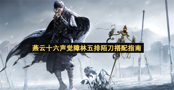 燕云十六声觉障林五排陌刀搭配攻略