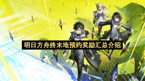 明日方舟终末地预约奖励全收录解析