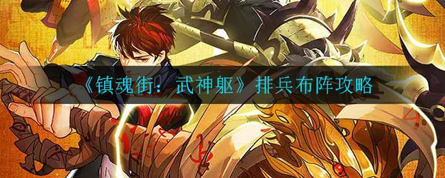 镇魂街：武神躯阵容组建有哪些方法？这份排兵布阵攻略请收好