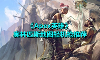 Apex英雄奥林匹斯地图轻机枪该如何选择？这里有奥林匹斯地图轻机枪的选择推荐