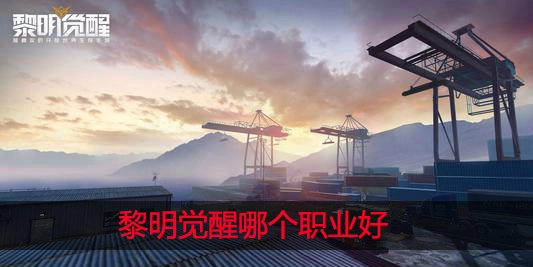 黎明觉醒里哪个职业比较强势觉醒职业的选择推荐与技巧分享