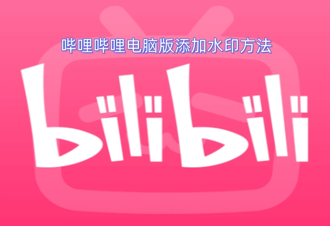 在哔哩哔哩电脑客户端添加视频水印的操作步骤
