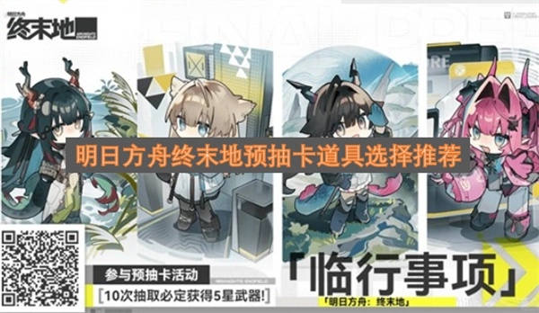 明日方舟终末地预抽卡道具最优选择建议