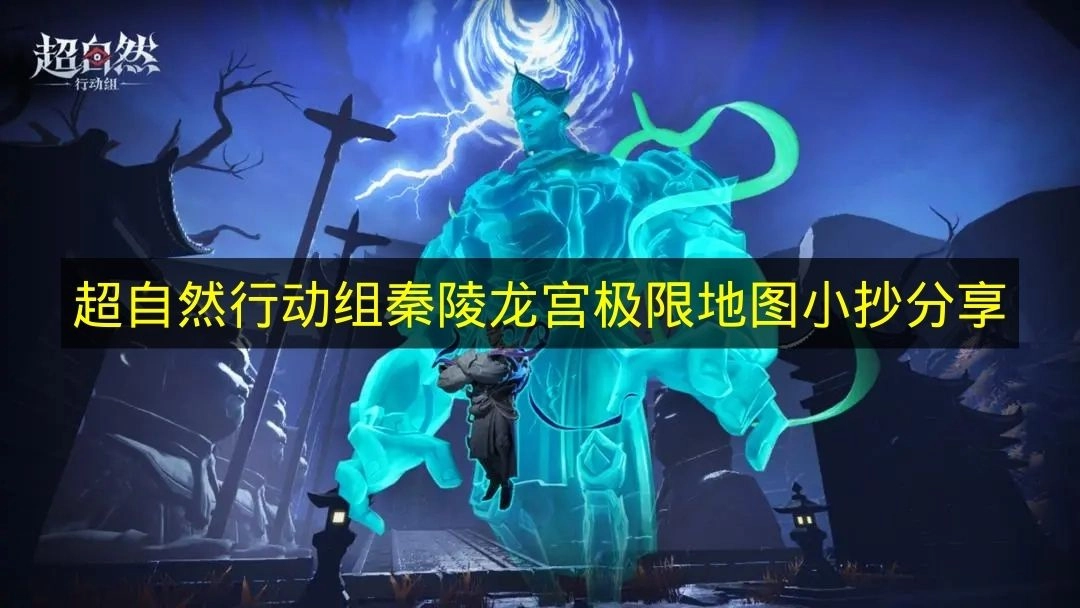 《超自然行动组》秦陵龙宫极限地图要点笔记分享