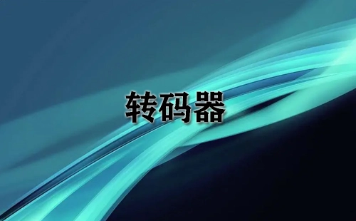 转码器全收录-哪款转码器更出色