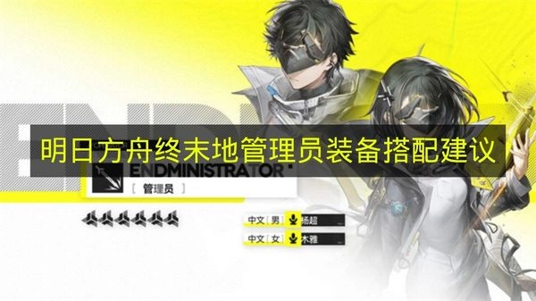 关于《明日方舟终末地》管理员装备搭配的建议指南