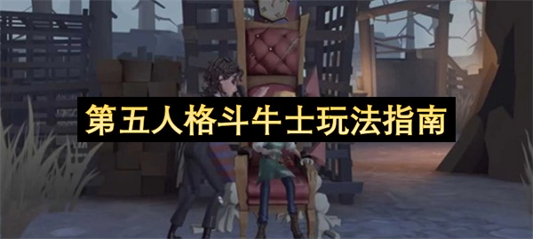 第五人格斗牛士操作技巧与玩法详解