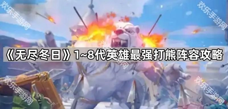 《无尽冬日》1至8代英雄打熊最强阵容全攻略