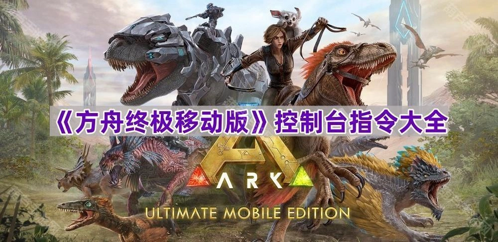 《方舟终极移动版》控制台命令完整汇总