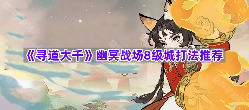 《寻道大千》幽冥战场8级城池攻略指南