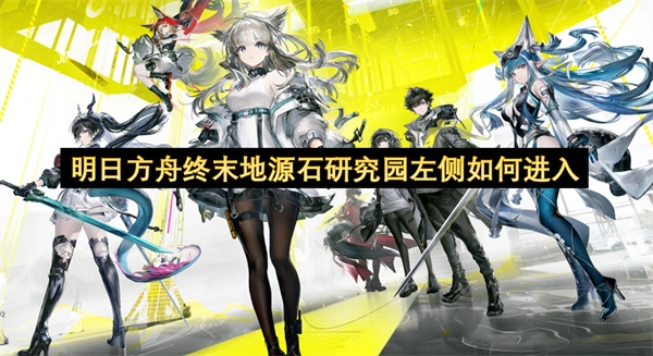 想进入明日方舟终末地源石研究园的左侧区域，应该走哪个入口呀