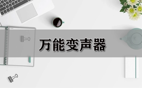 万能变声器合集-哪款万能变声器更出色