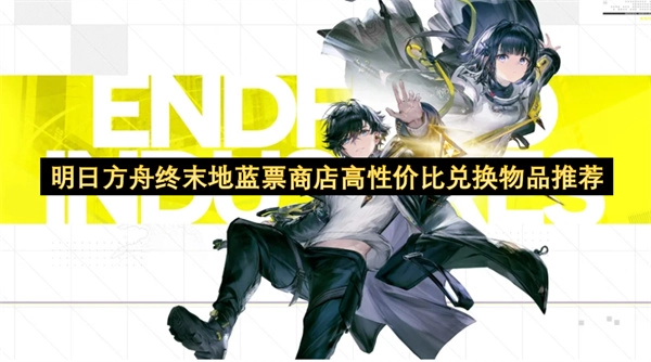 明日方舟终末地蓝票商店兑换指南：高性价比物品推荐