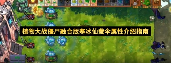植物大战僵尸融合版寒冰仙萤伞特性说明手册