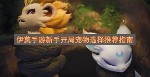 伊莫手游萌新开局宠物选择建议指南