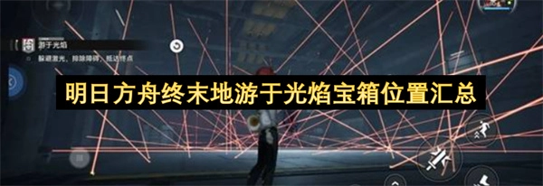 明日方舟终末地游于光焰宝箱位置大集合