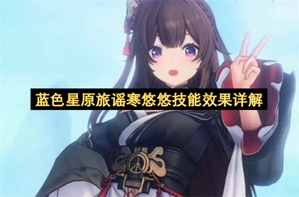 蓝色星原旅谣寒悠悠技能效果全面解读