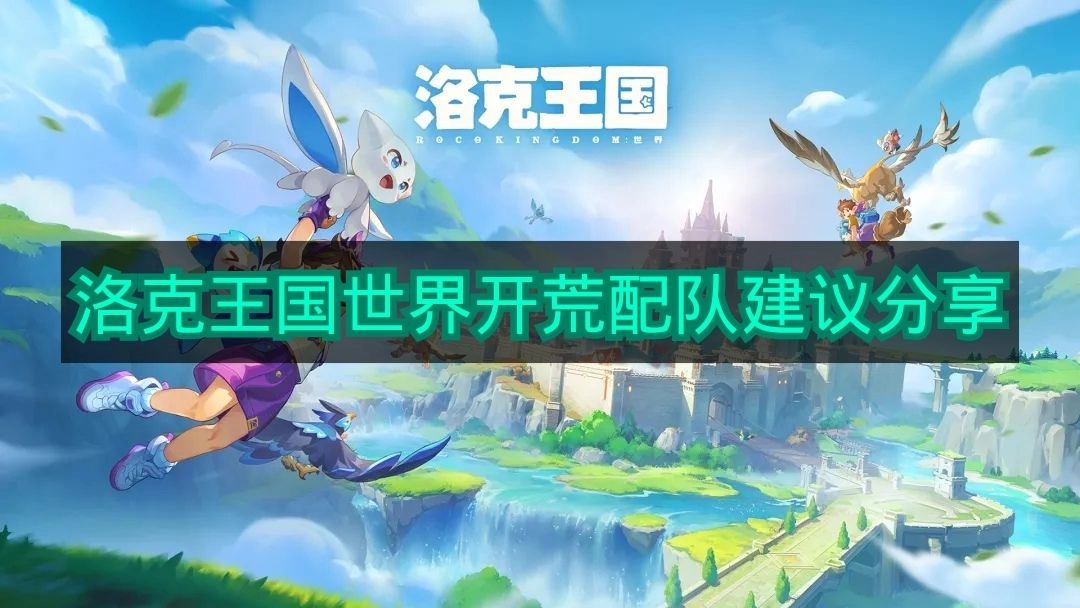 《洛克王国世界》初期开荒配队指南分享