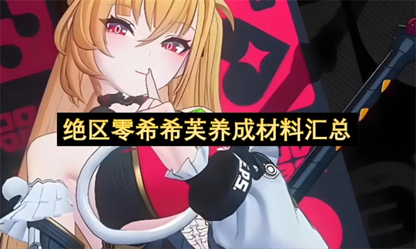 绝区零希希芙养成所需材料汇总清单
