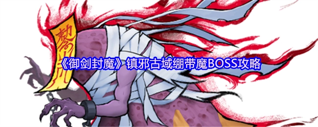 《御剑封魔》镇邪古域中绷带魔BOSS的攻略