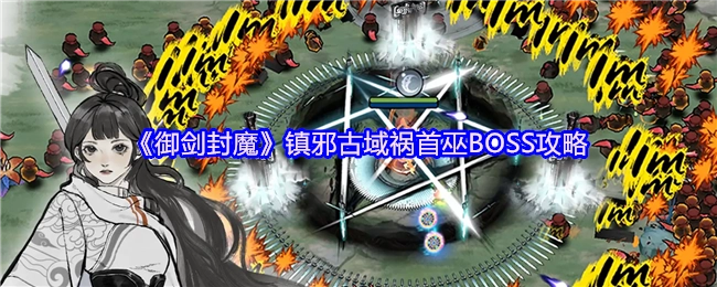 《御剑封魔》镇邪古域中巫BOSS这个祸首的攻略