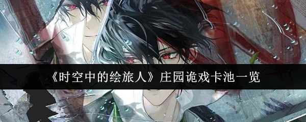 《时空中的绘旅人》庄园诡戏卡池详情展示