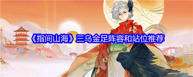 《指间山海》三乌金足阵容搭配及站位建议