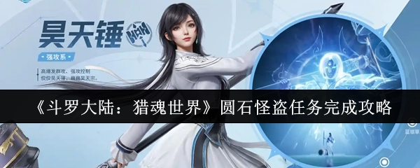 《斗罗大陆：猎魂世界》圆石怪盗任务通关指南