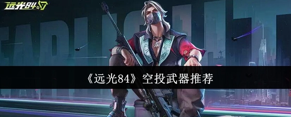 强烈推荐《远光84》中的空投武器