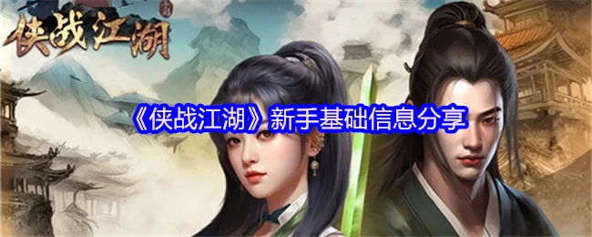 新手必看！《侠战江湖》基础信息大分享
