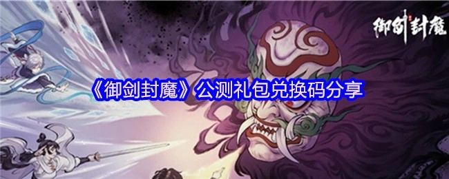 分享《御剑封魔》公测礼包兑换码