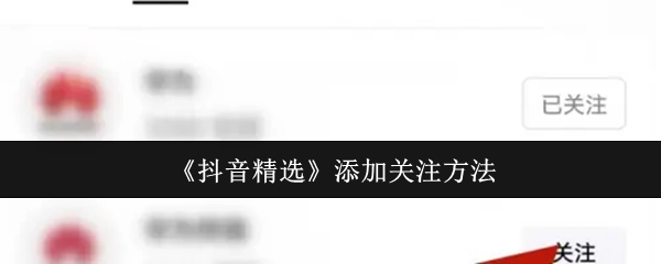 抖音精选添加关注的具体方式