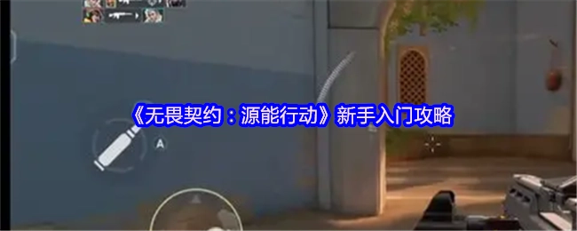 《无畏契约：源能行动》新手攻略指南