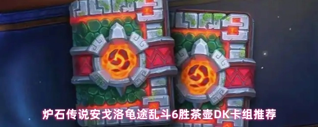 《炉石传说安戈洛龟途乱斗6胜茶壶DK卡组大推荐》