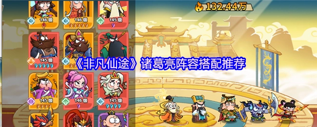 《非凡仙途》里诸葛亮阵容搭配的相关推荐