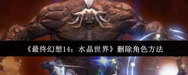 《最终幻想14：水晶世界》中删除角色的具体办法