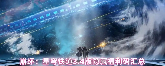 《崩坏：星穹铁道3.4版本隐藏福利码大集合》