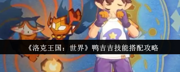 《洛克王国：世界》中鸭吉吉技能搭配的攻略