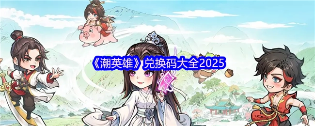 2025年《潮英雄》兑换码汇总