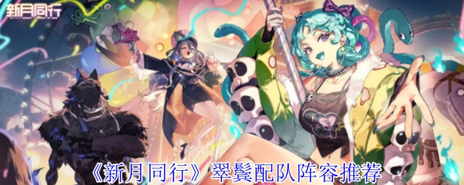 《新月同行》翠鬓组队阵容推荐