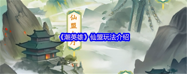 《潮英雄》之仙盟玩法详细介绍