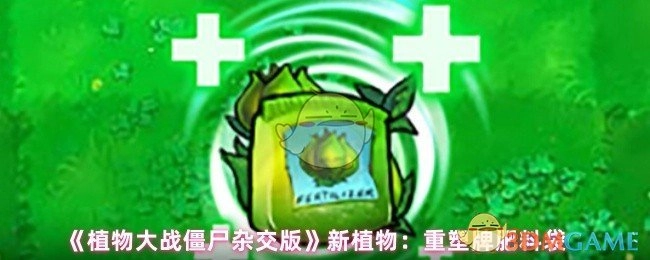 《植物大战僵尸杂交版》全新植物亮相：重塑牌肥料袋